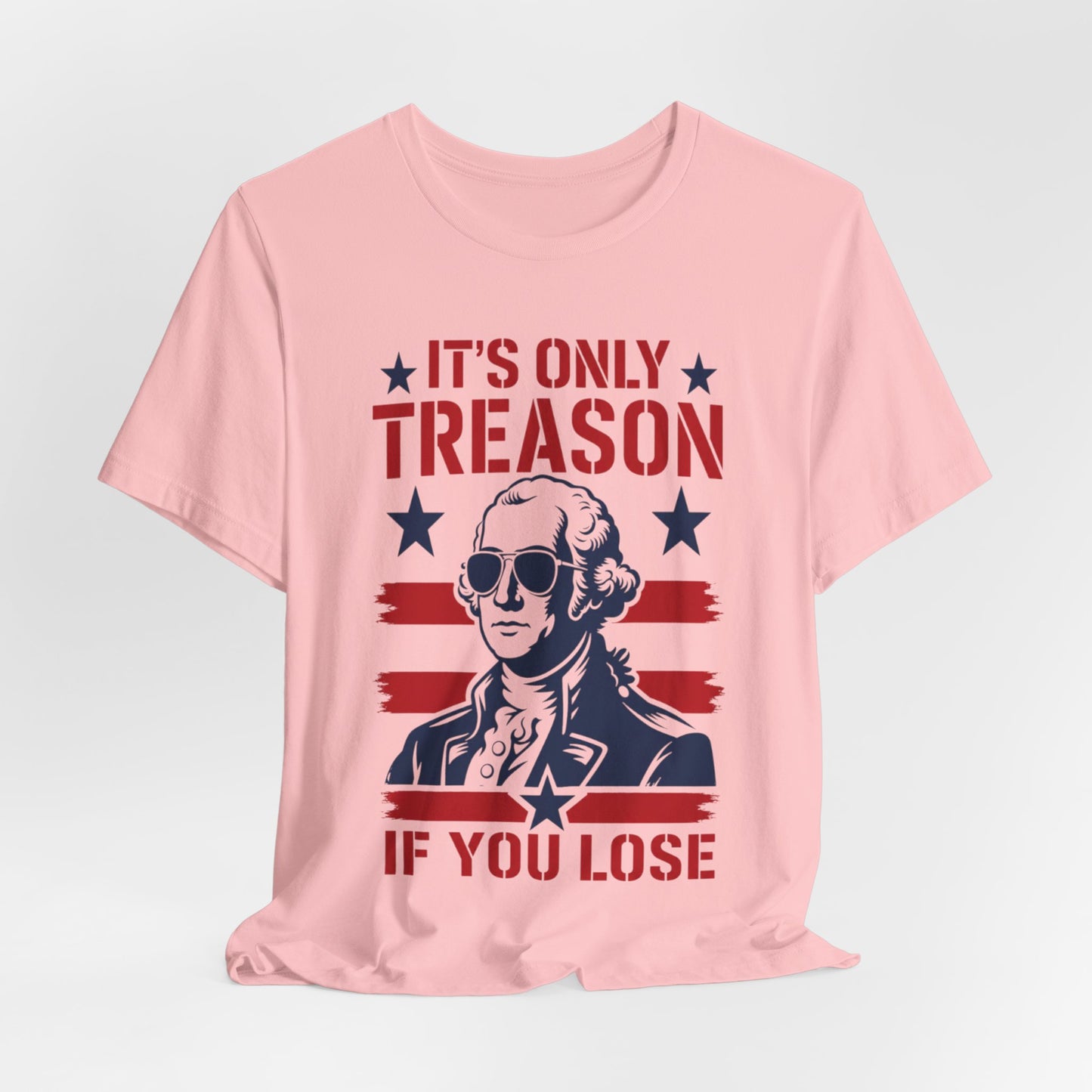 It's Only Treason If You Lose Funny George Patriotic Shirt