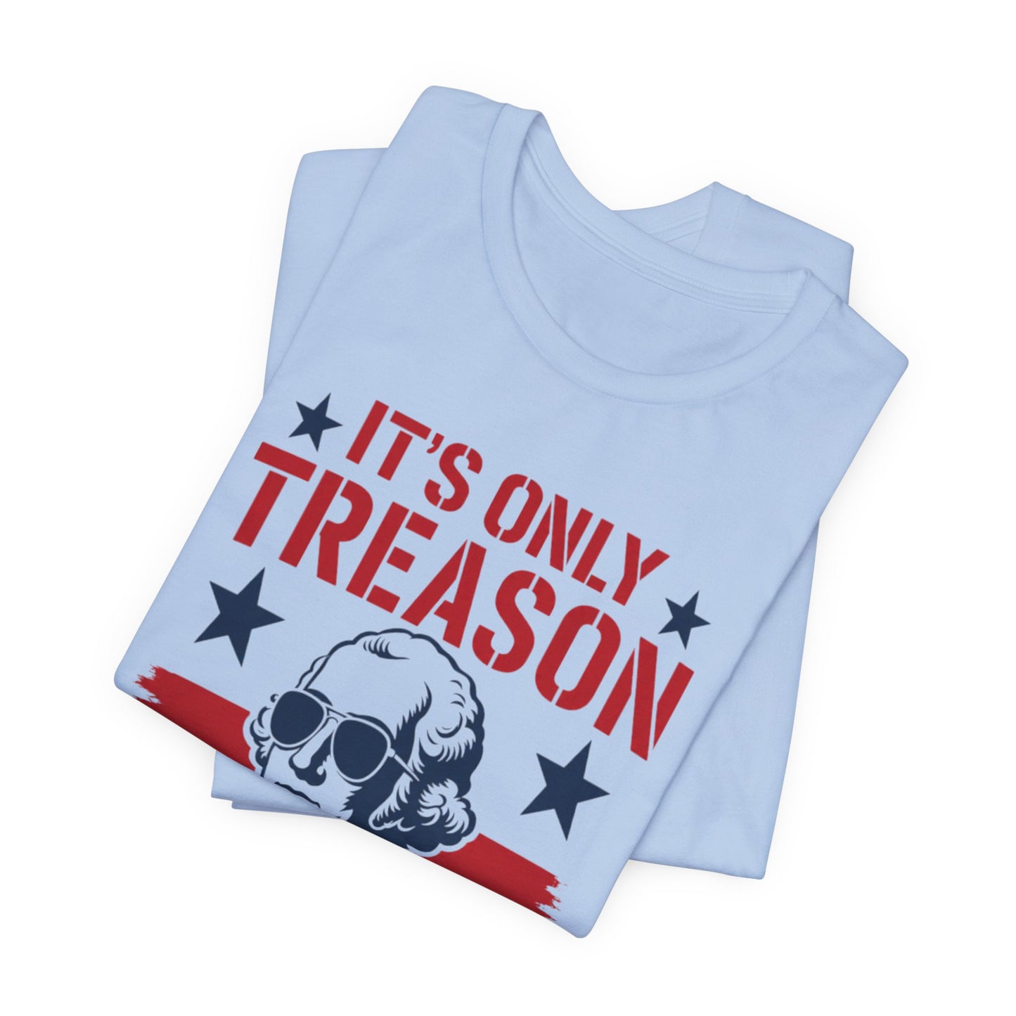It's Only Treason If You Lose Funny George Patriotic Shirt