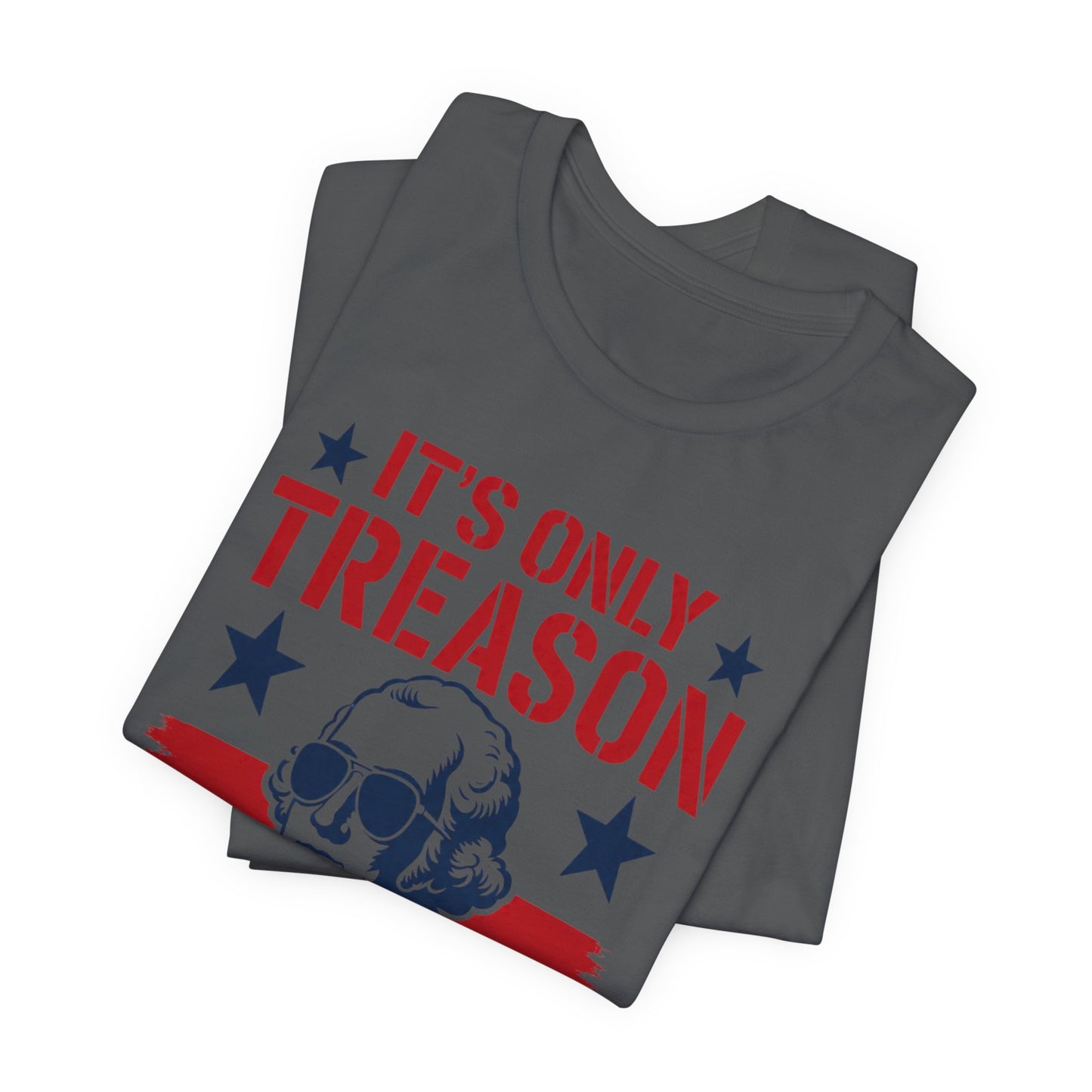 It's Only Treason If You Lose Funny George Patriotic Shirt