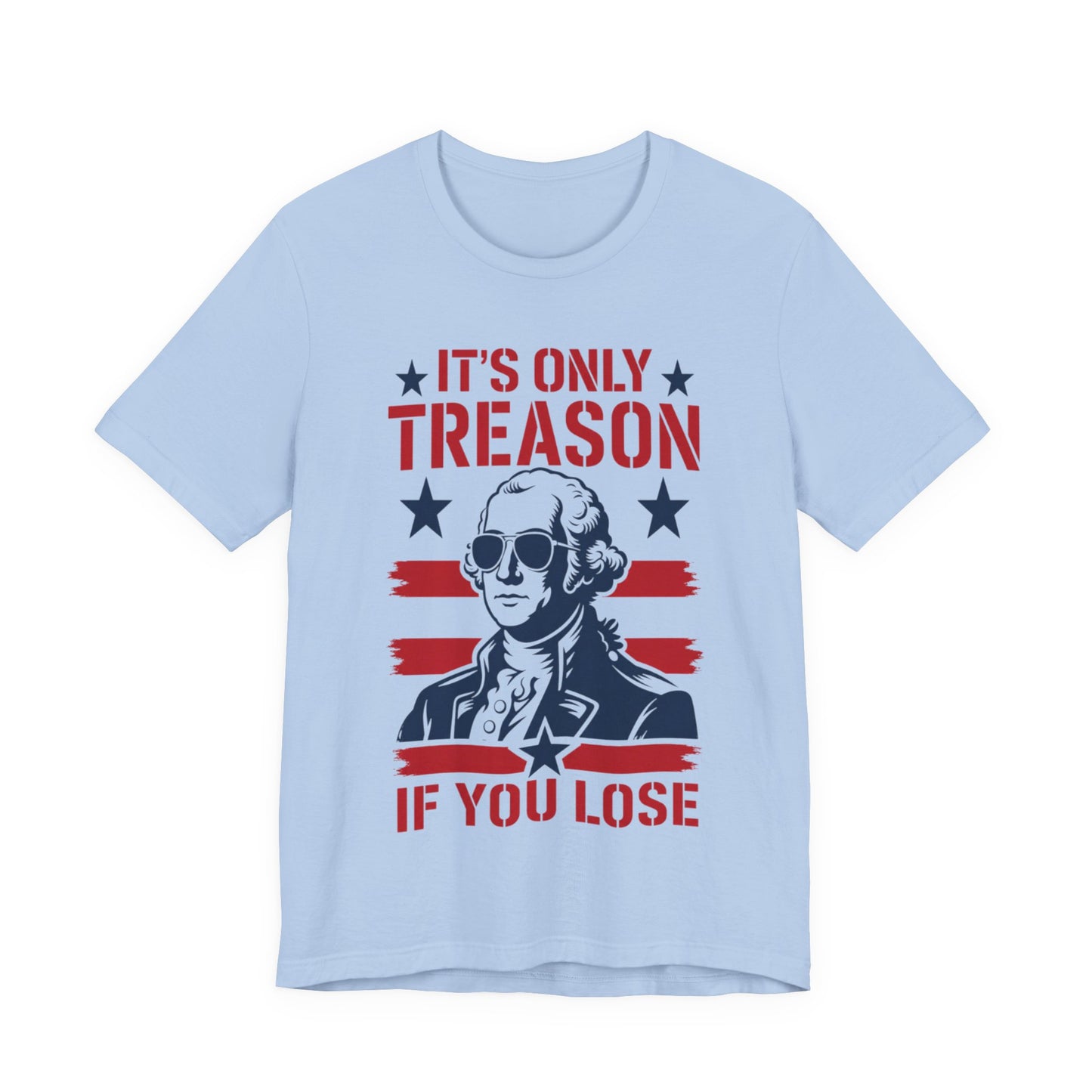 It's Only Treason If You Lose Funny George Patriotic Shirt