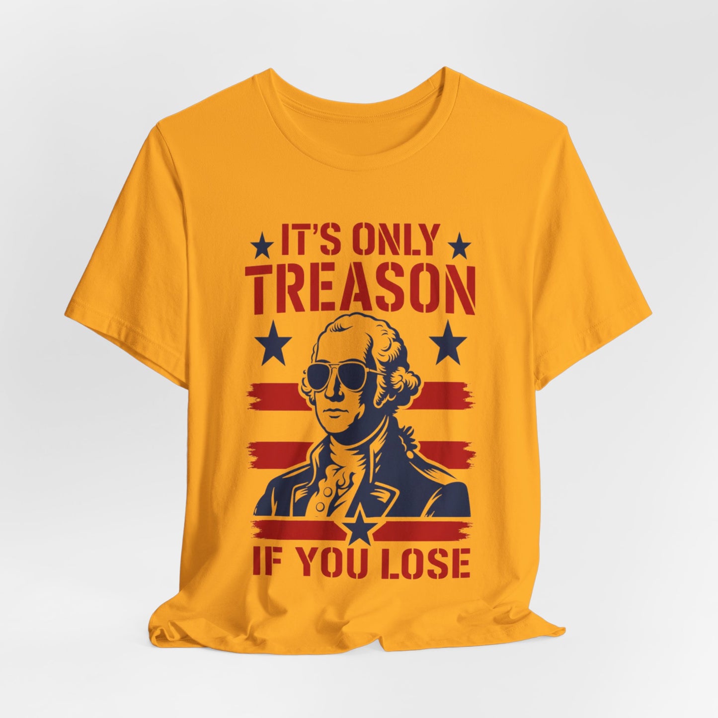 It's Only Treason If You Lose Funny George Patriotic Shirt