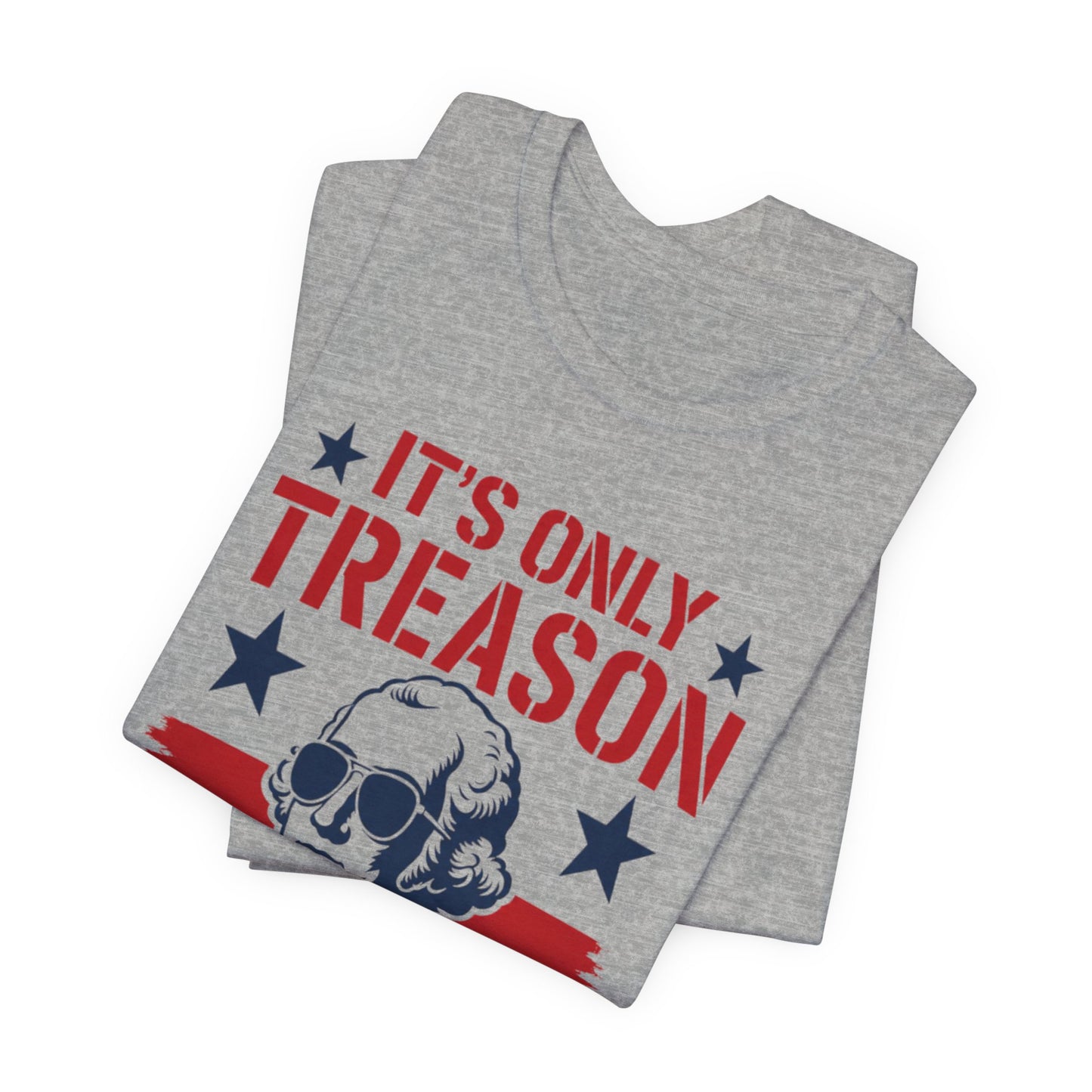 It's Only Treason If You Lose Funny George Patriotic Shirt
