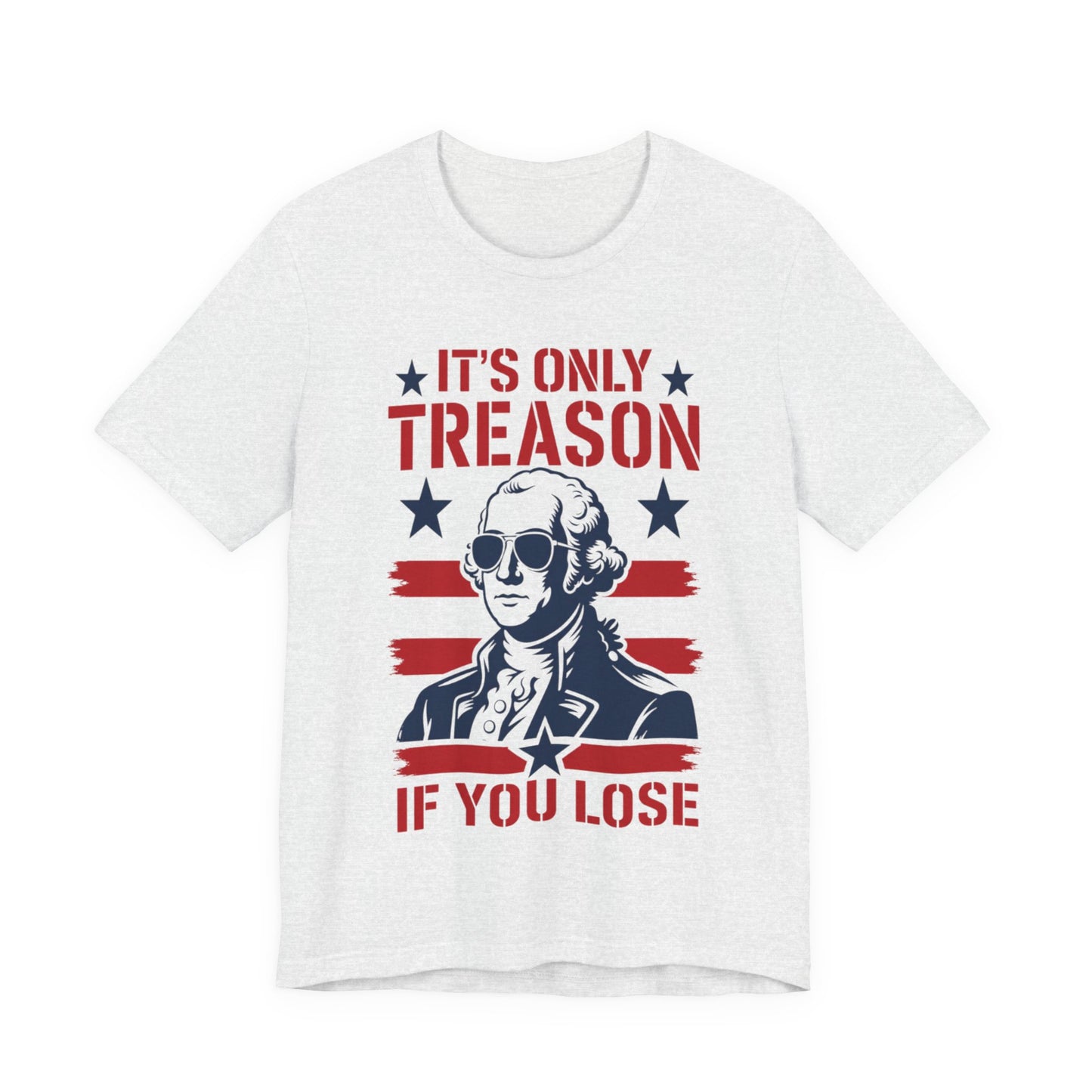 It's Only Treason If You Lose Funny George Patriotic Shirt