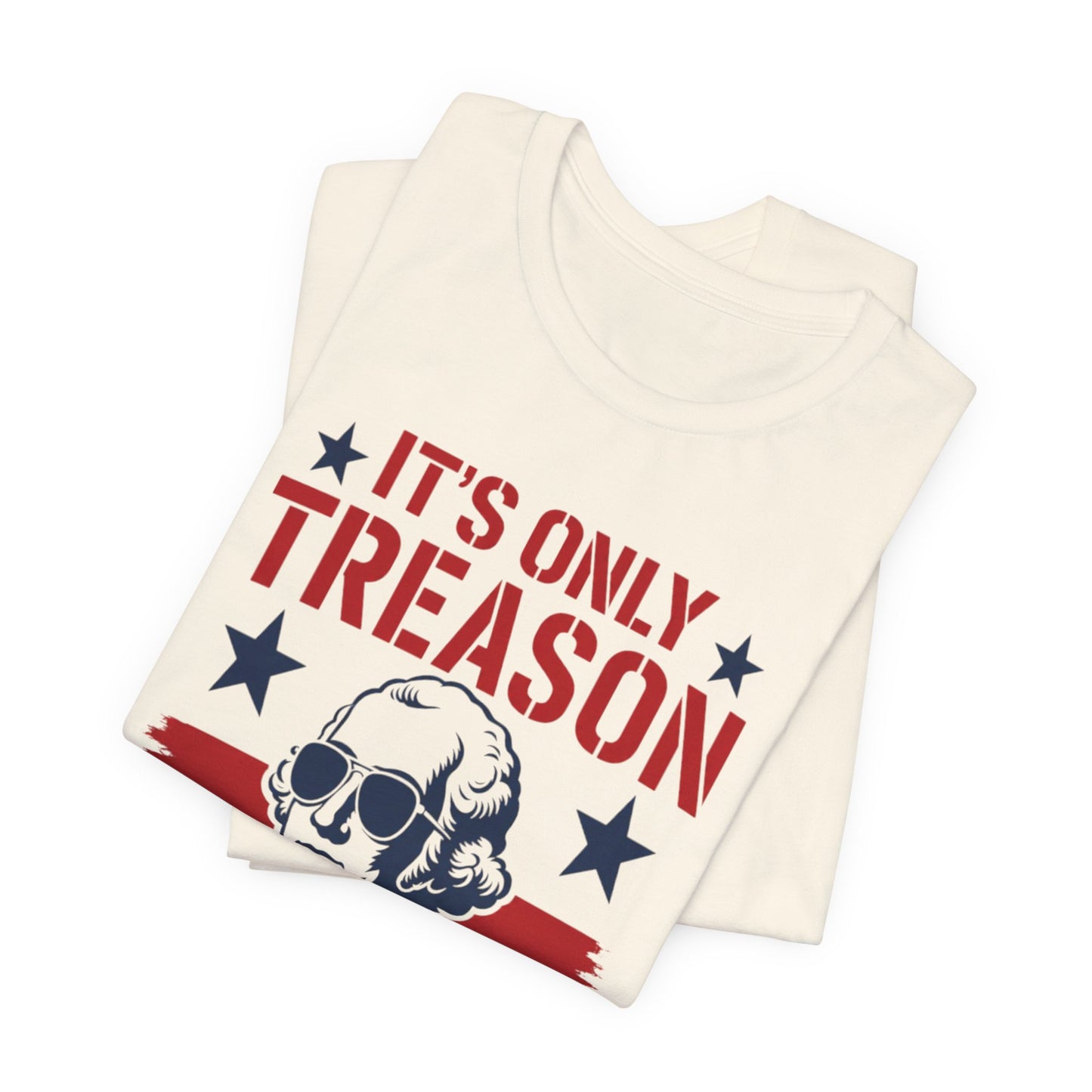 It's Only Treason If You Lose Funny George Patriotic Shirt