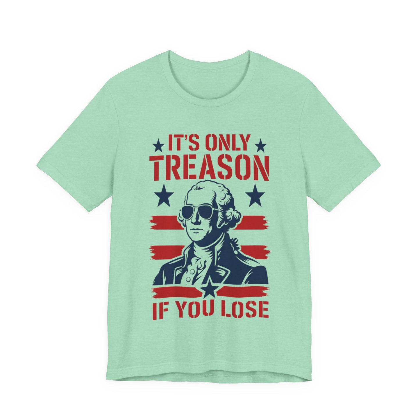It's Only Treason If You Lose Funny George Patriotic Shirt