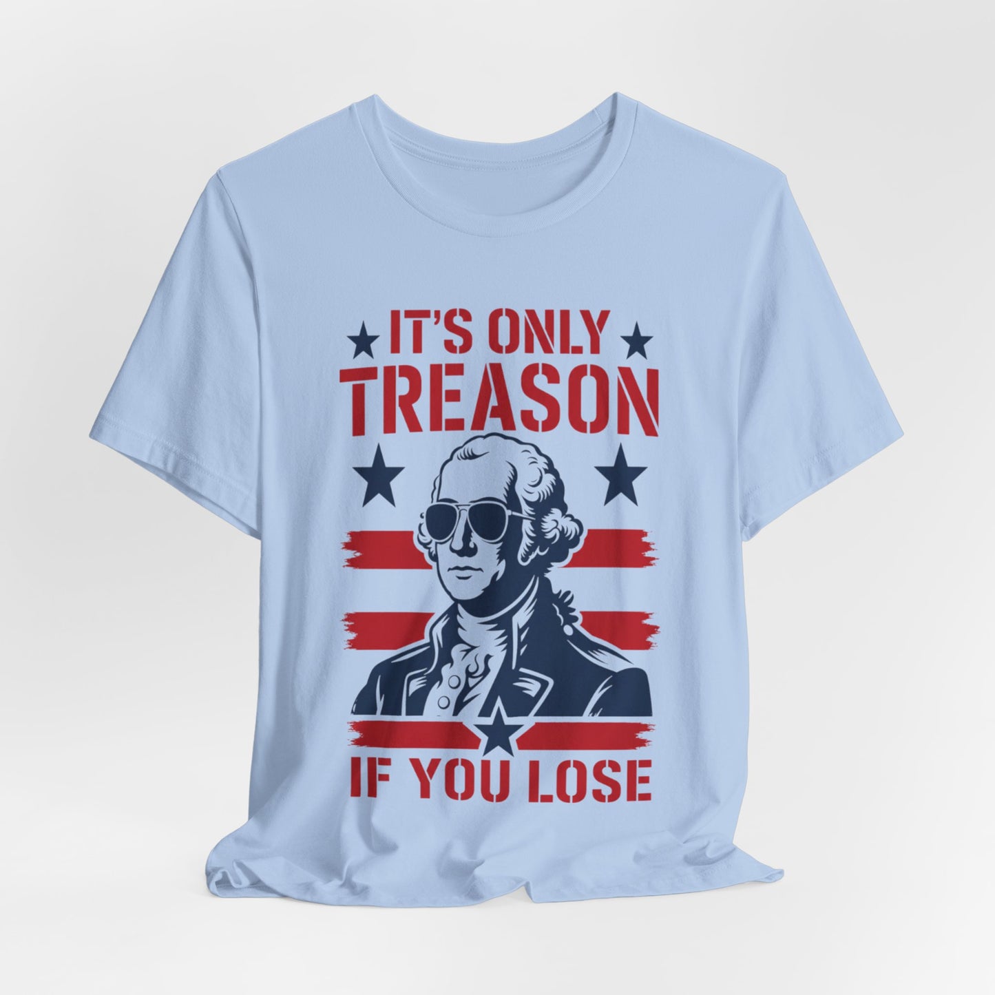 It's Only Treason If You Lose Funny George Patriotic Shirt