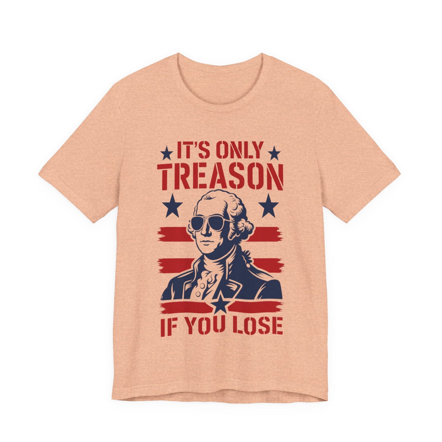 It's Only Treason If You Lose Funny George Patriotic Shirt