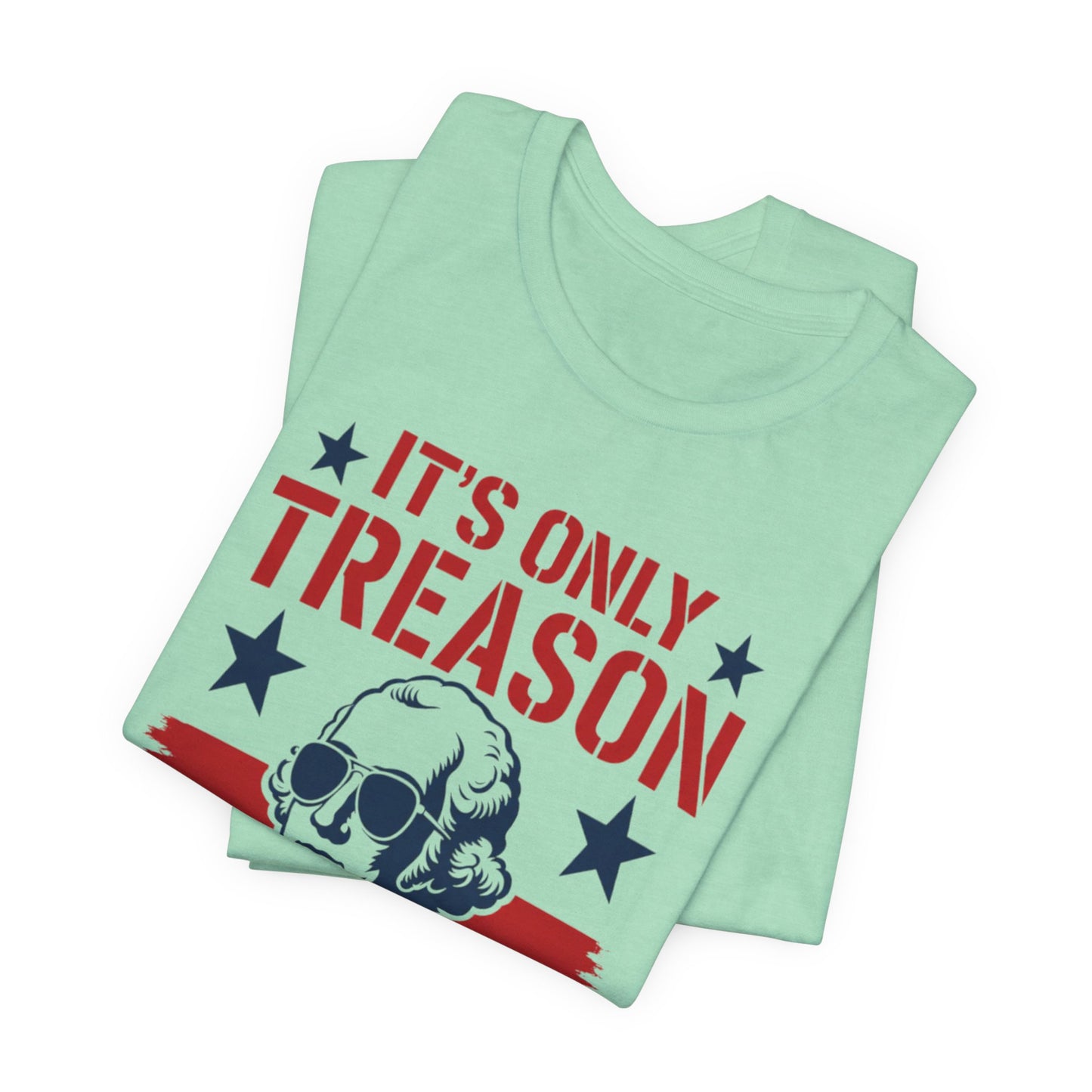It's Only Treason If You Lose Funny George Patriotic Shirt