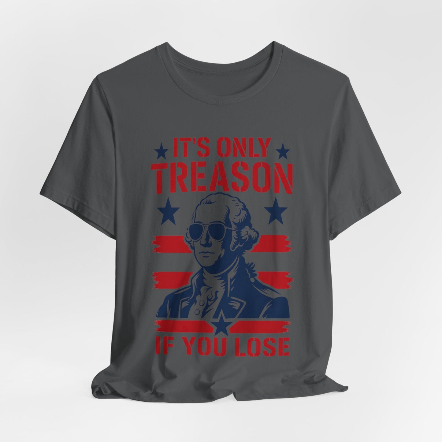 It's Only Treason If You Lose Funny George Patriotic Shirt