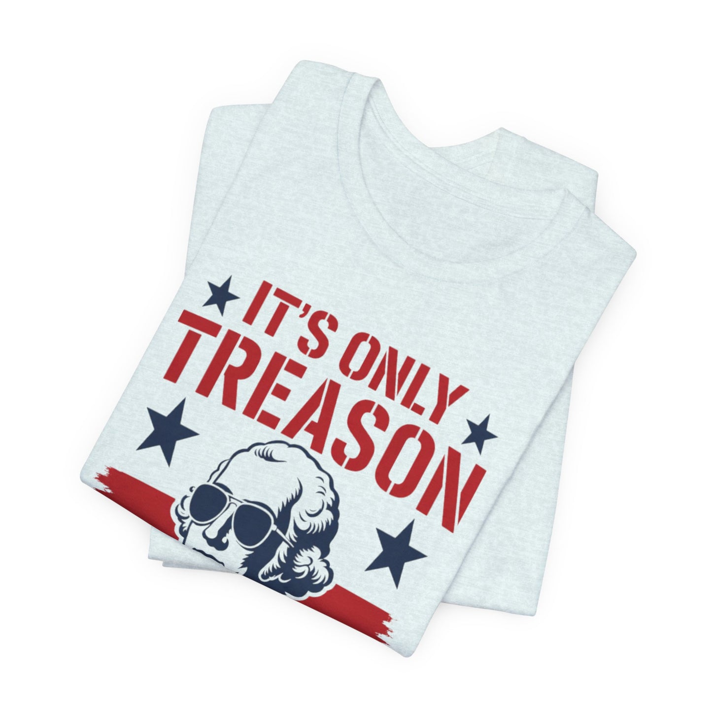 It's Only Treason If You Lose Funny George Patriotic Shirt
