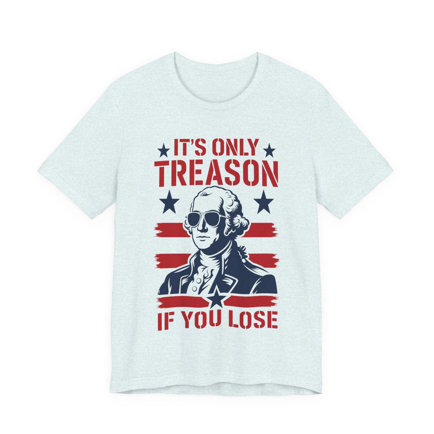 It's Only Treason If You Lose Funny George Patriotic Shirt