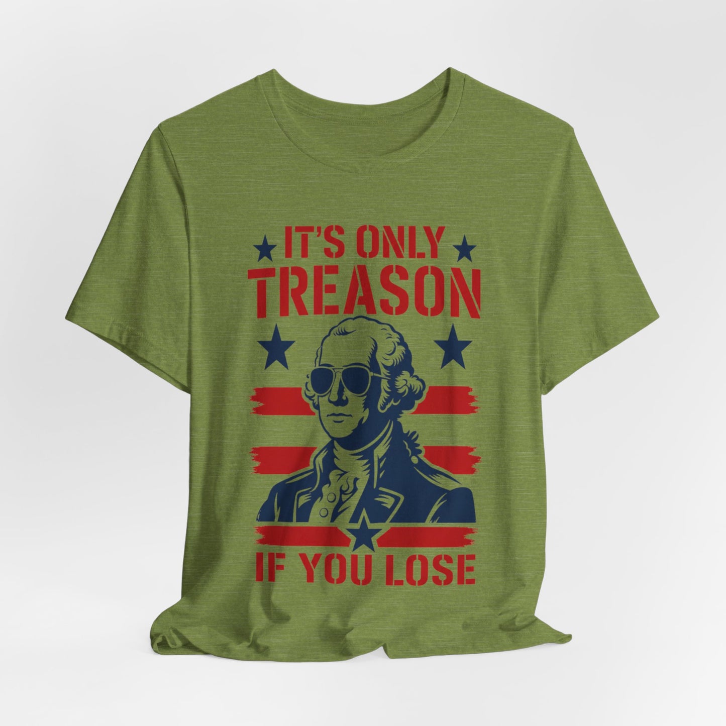 It's Only Treason If You Lose Funny George Patriotic Shirt