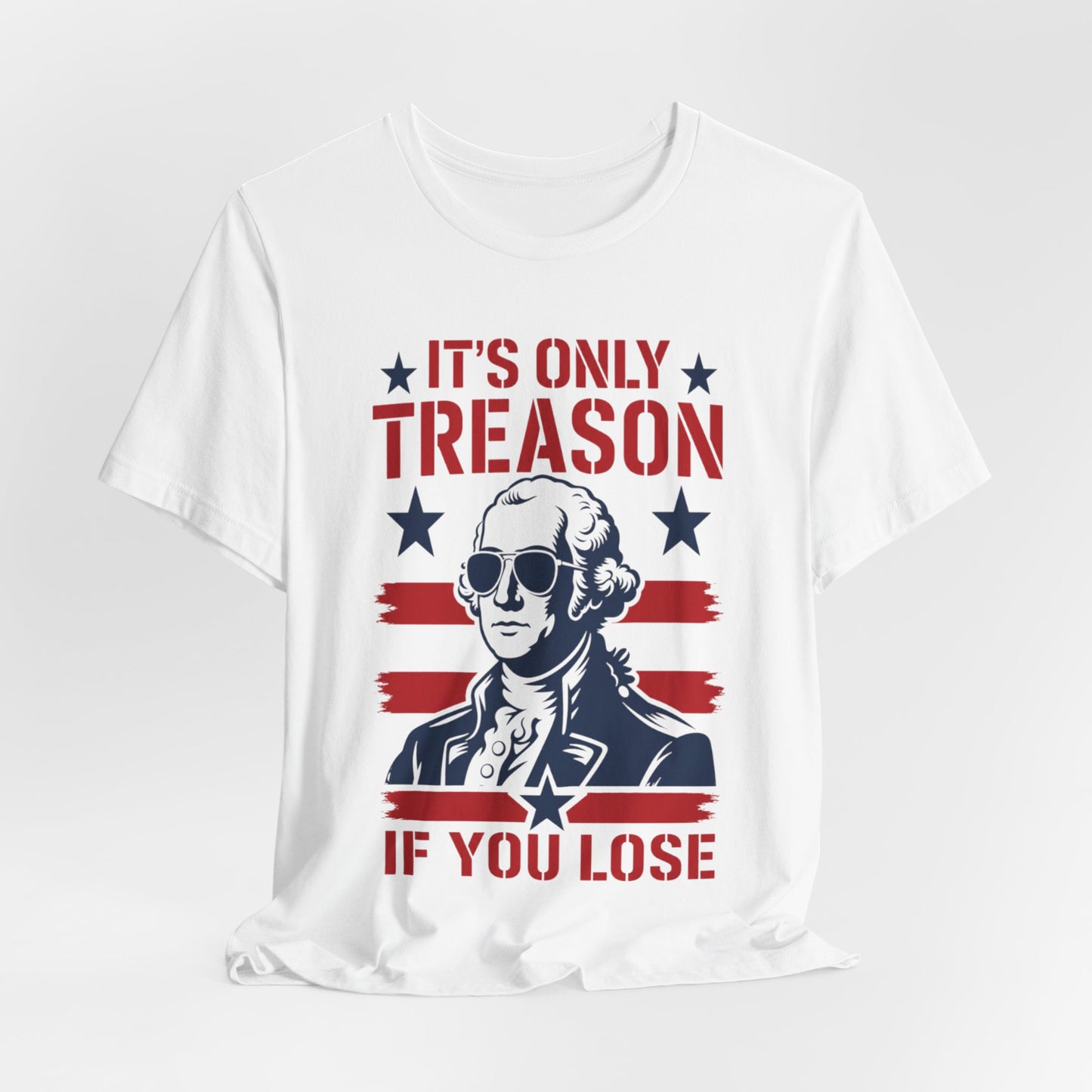 It's Only Treason If You Lose Funny George Patriotic Shirt