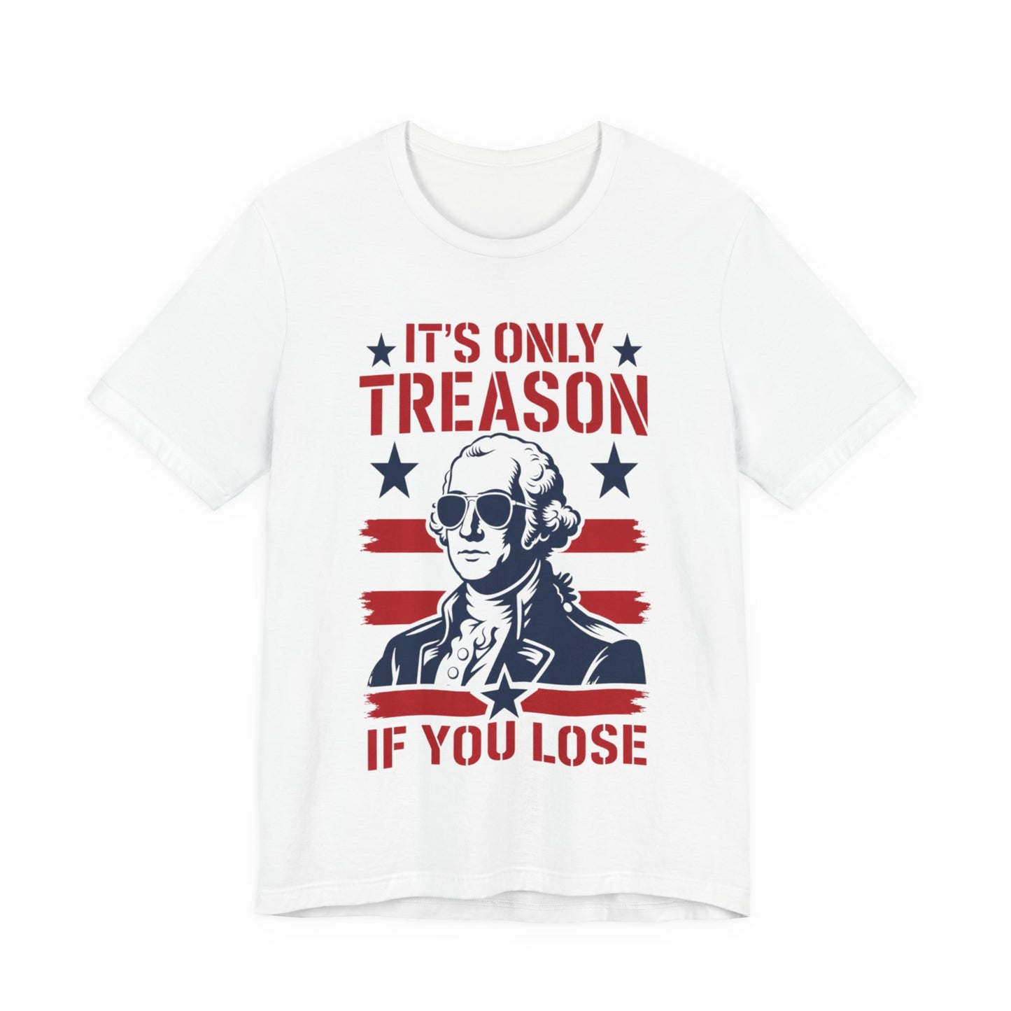 It's Only Treason If You Lose Funny George Patriotic Shirt