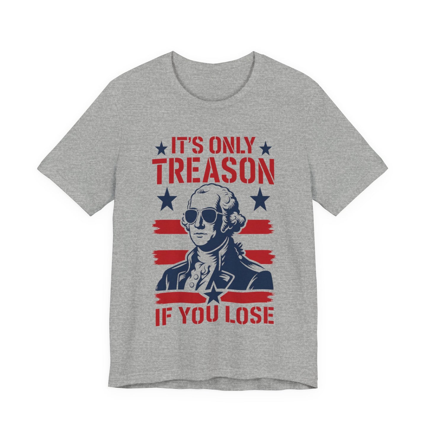 It's Only Treason If You Lose Funny George Patriotic Shirt