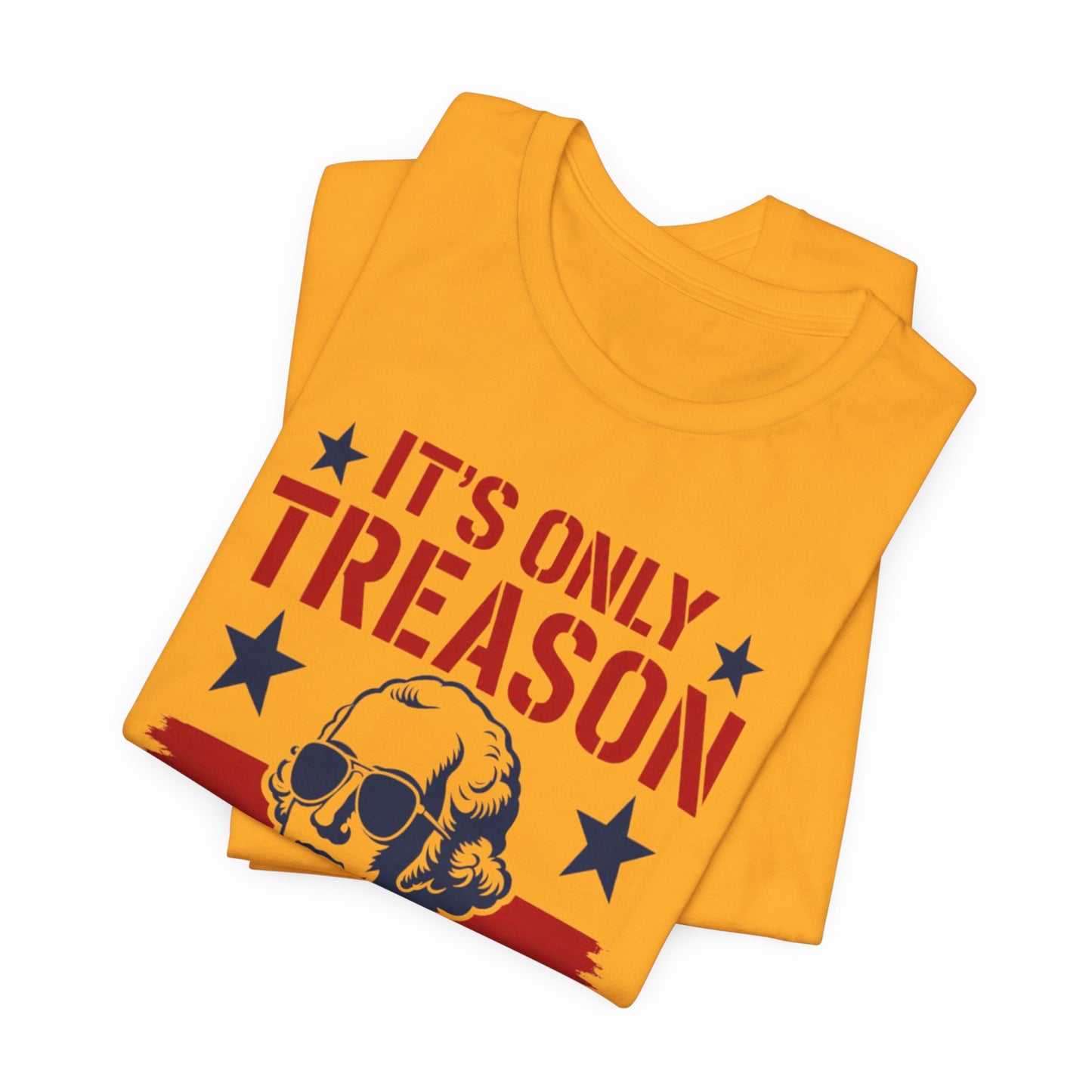 It's Only Treason If You Lose Funny George Patriotic Shirt