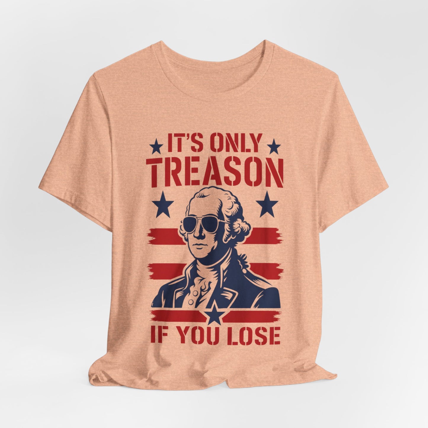 It's Only Treason If You Lose Funny George Patriotic Shirt