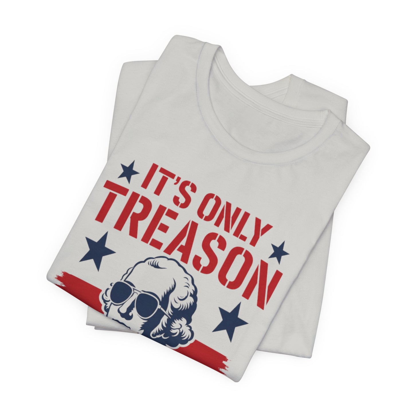 It's Only Treason If You Lose Funny George Patriotic Shirt