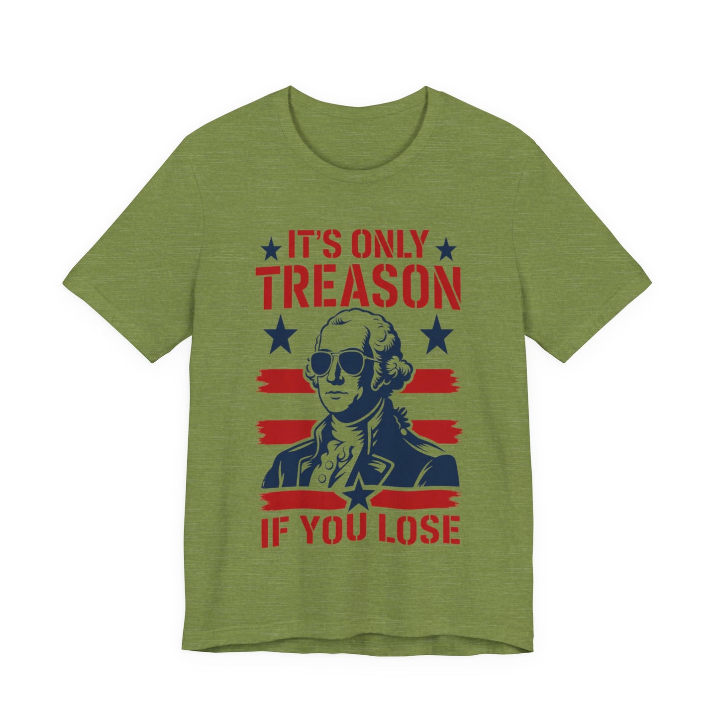 It's Only Treason If You Lose Funny George Patriotic Shirt