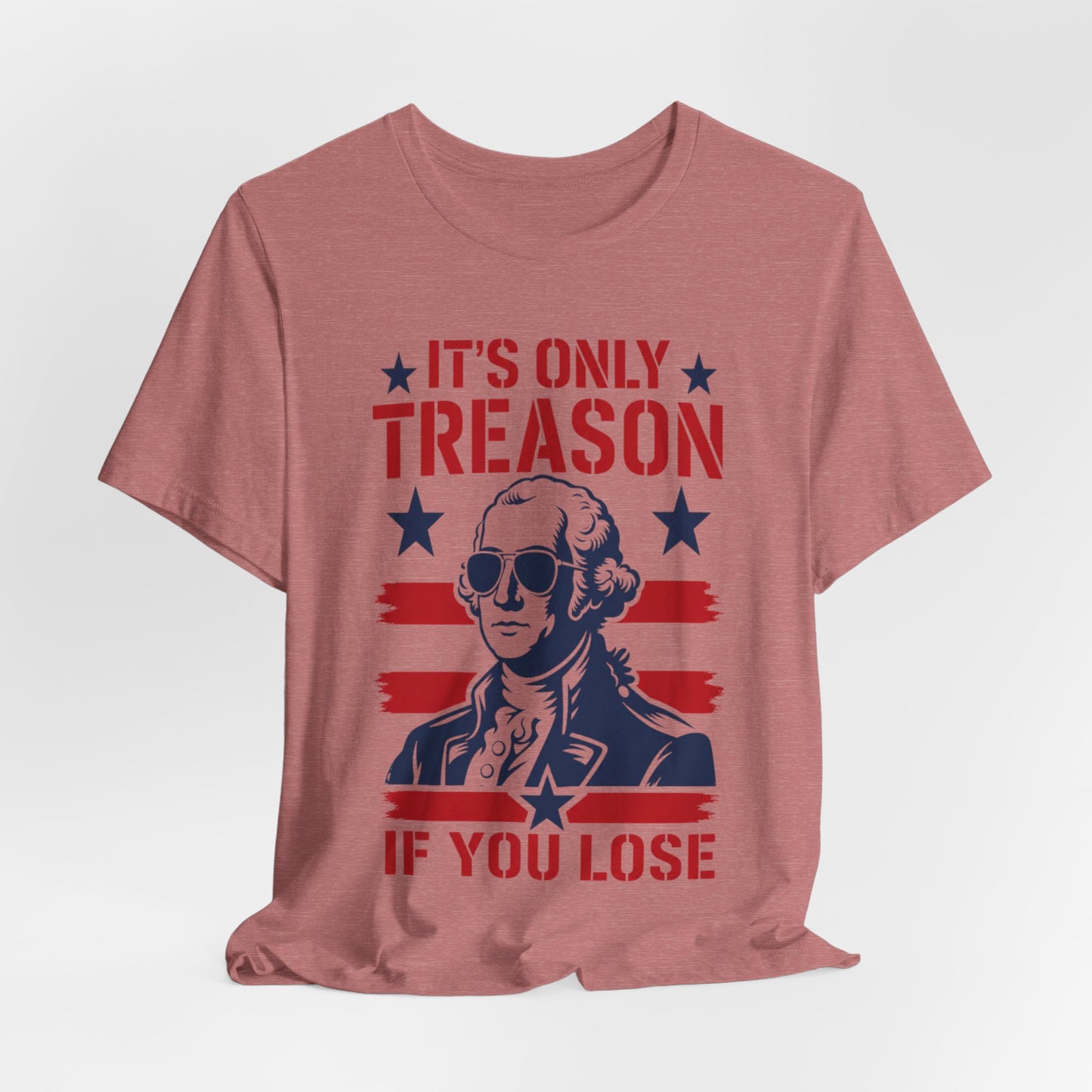 It's Only Treason If You Lose Funny George Patriotic Shirt