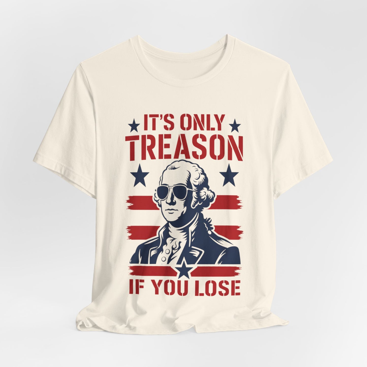 It's Only Treason If You Lose Funny George Patriotic Shirt