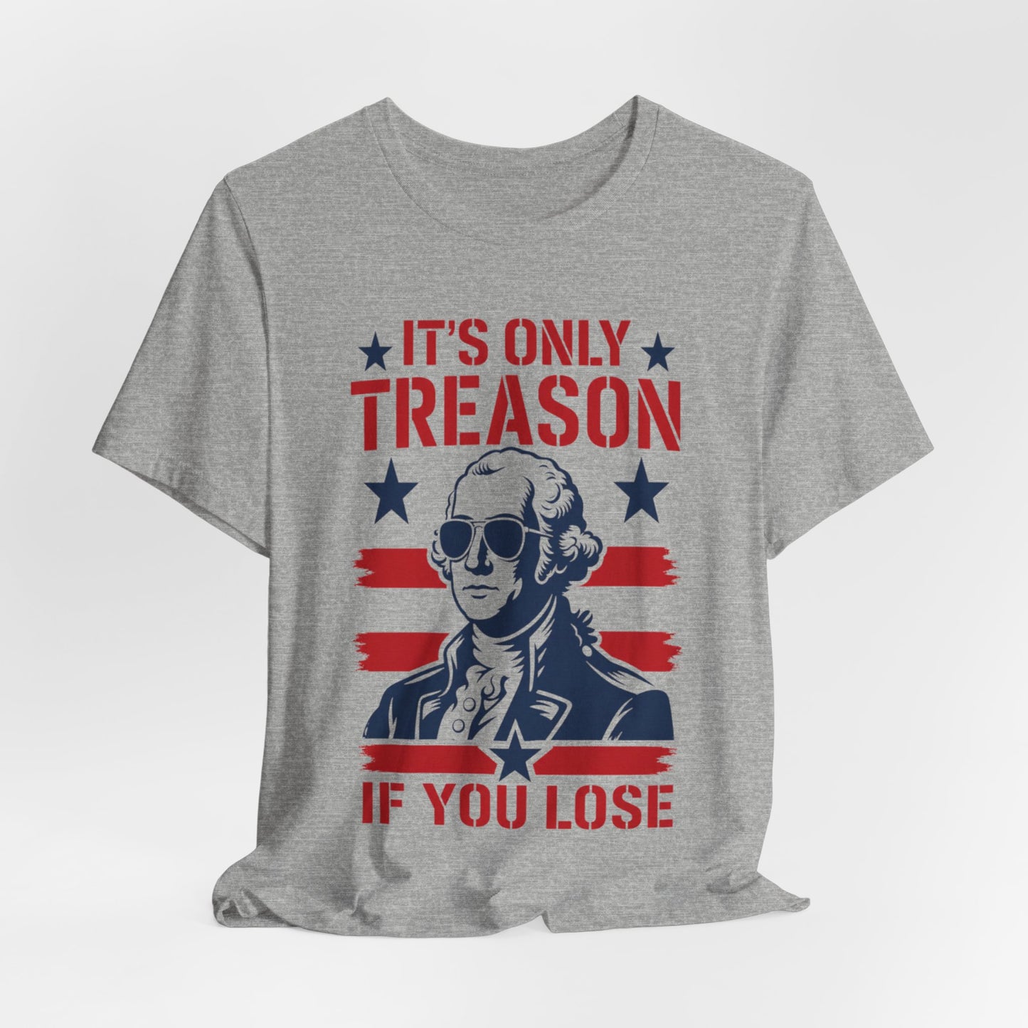 It's Only Treason If You Lose Funny George Patriotic Shirt