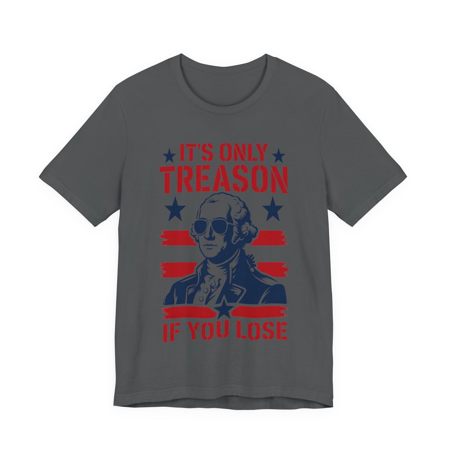 It's Only Treason If You Lose Funny George Patriotic Shirt