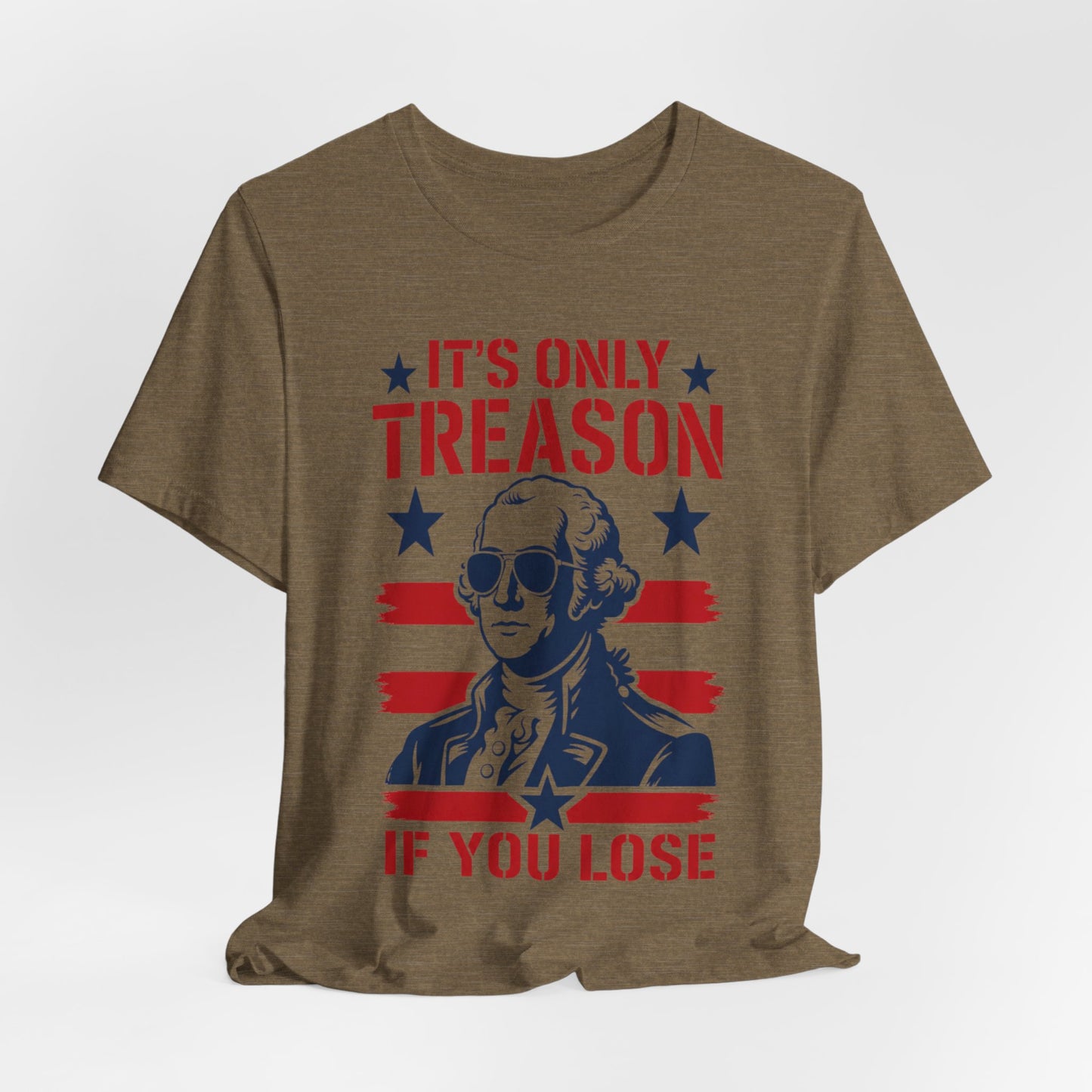 It's Only Treason If You Lose Funny George Patriotic Shirt