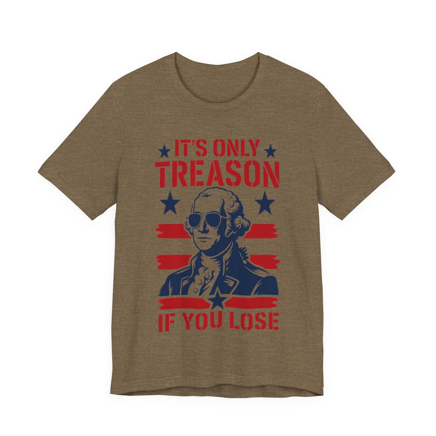 It's Only Treason If You Lose Funny George Patriotic Shirt