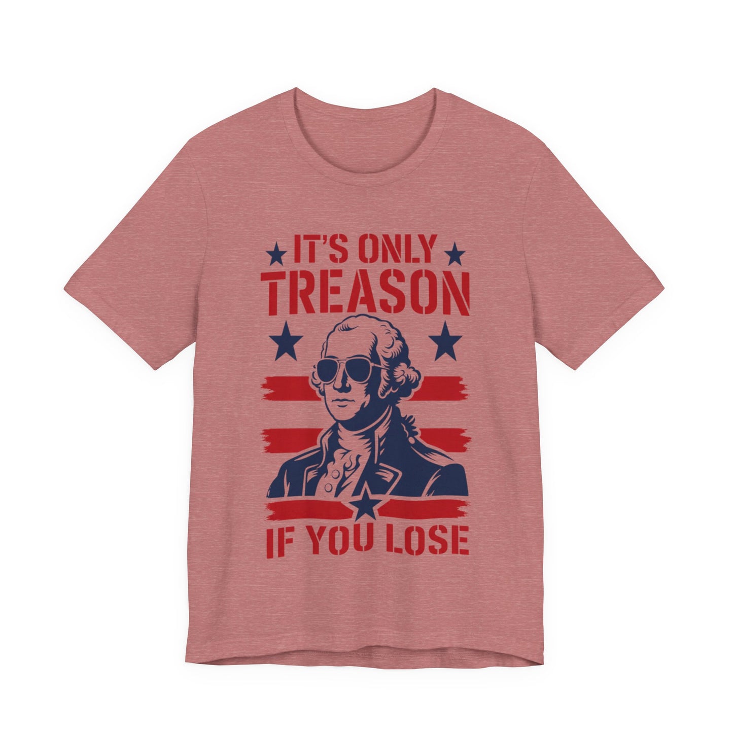 It's Only Treason If You Lose Funny George Patriotic Shirt
