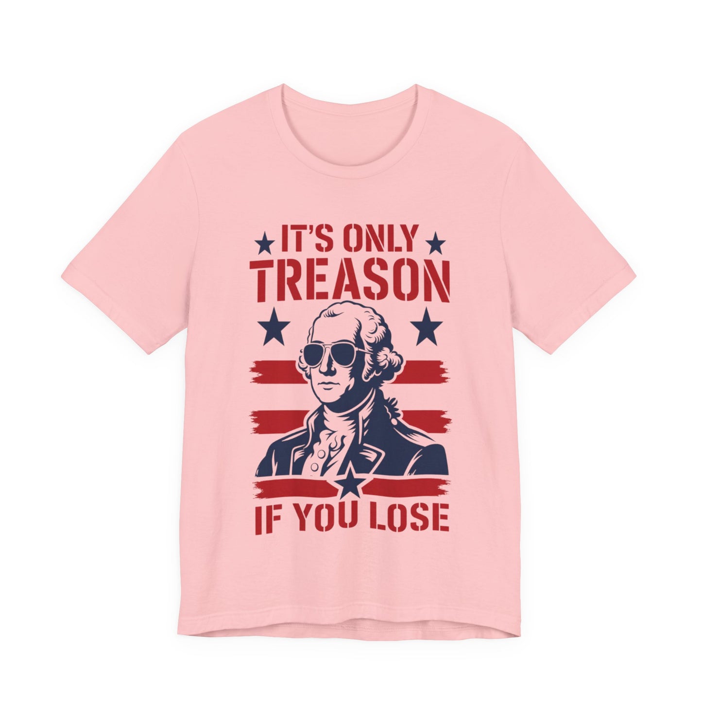 It's Only Treason If You Lose Funny George Patriotic Shirt