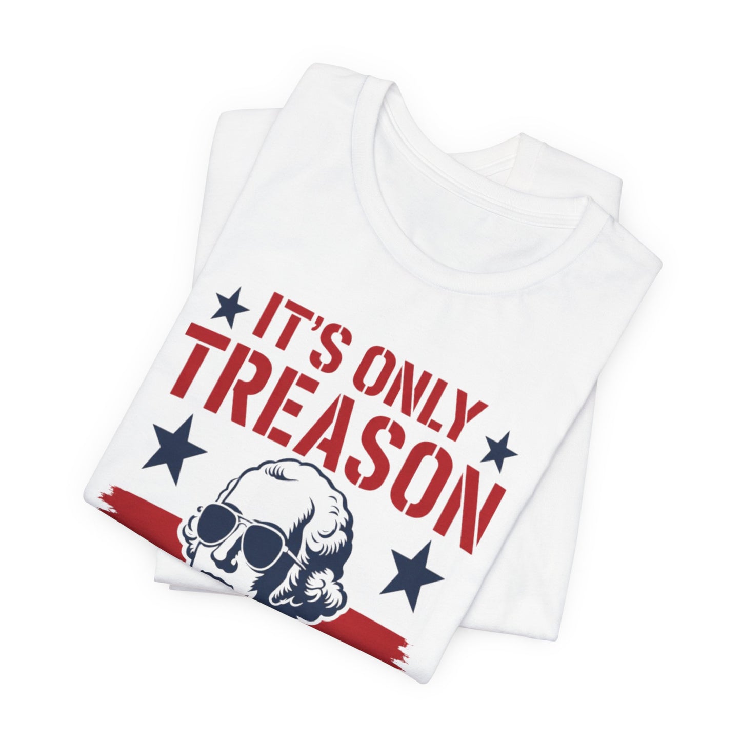 It's Only Treason If You Lose Funny George Patriotic Shirt