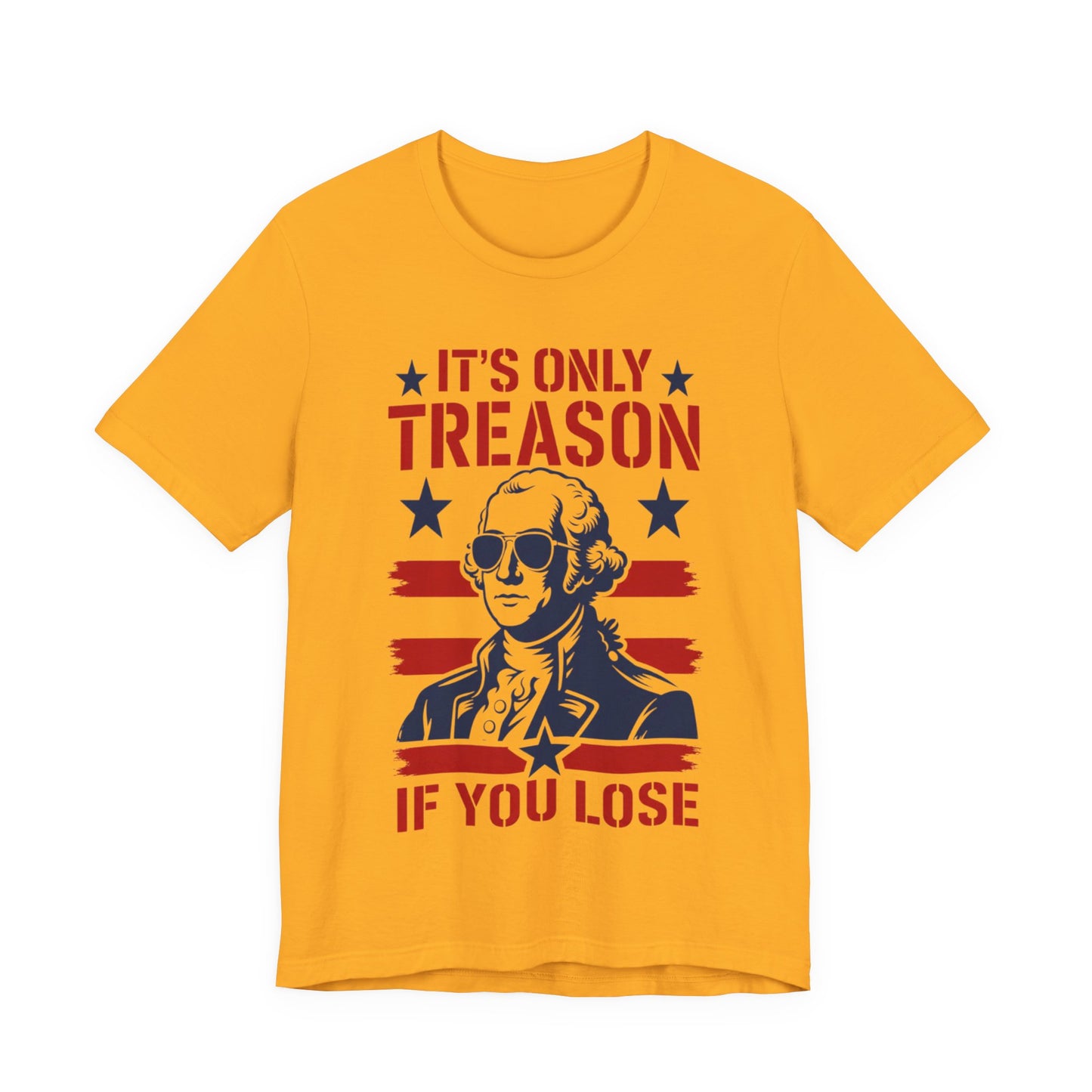 It's Only Treason If You Lose Funny George Patriotic Shirt