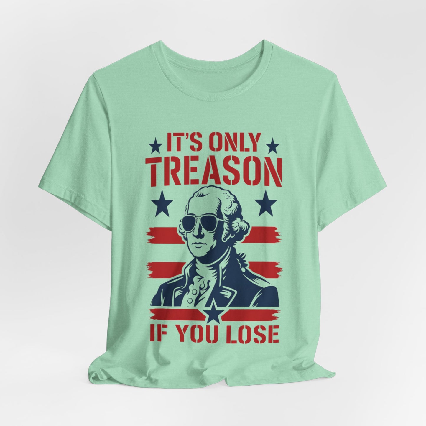It's Only Treason If You Lose Funny George Patriotic Shirt