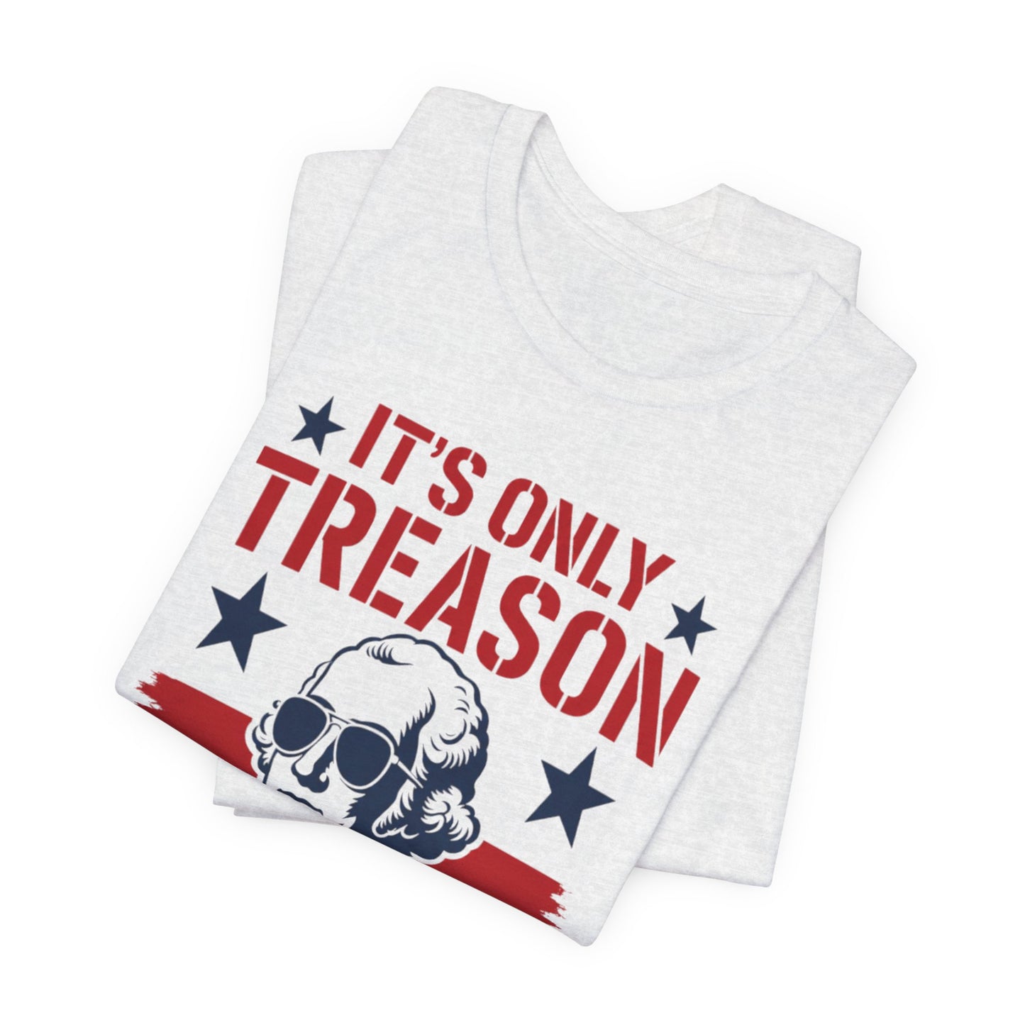 It's Only Treason If You Lose Funny George Patriotic Shirt