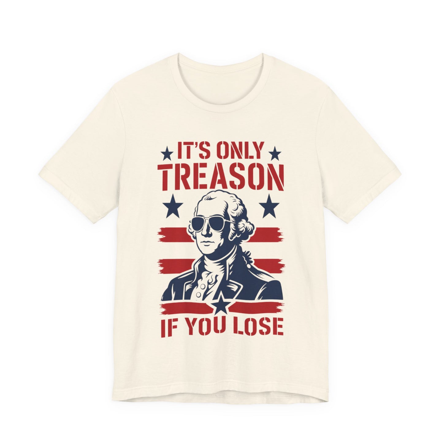 It's Only Treason If You Lose Funny George Patriotic Shirt