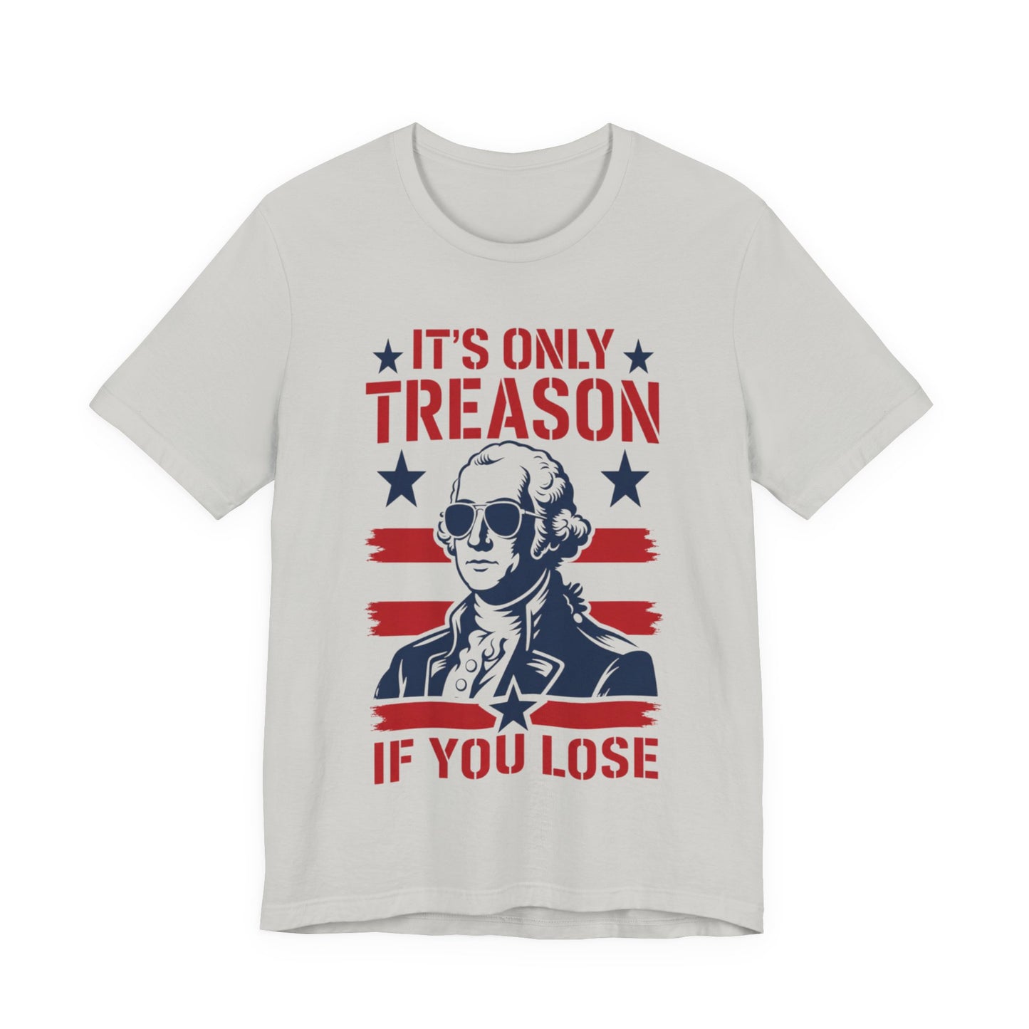 It's Only Treason If You Lose Funny George Patriotic Shirt