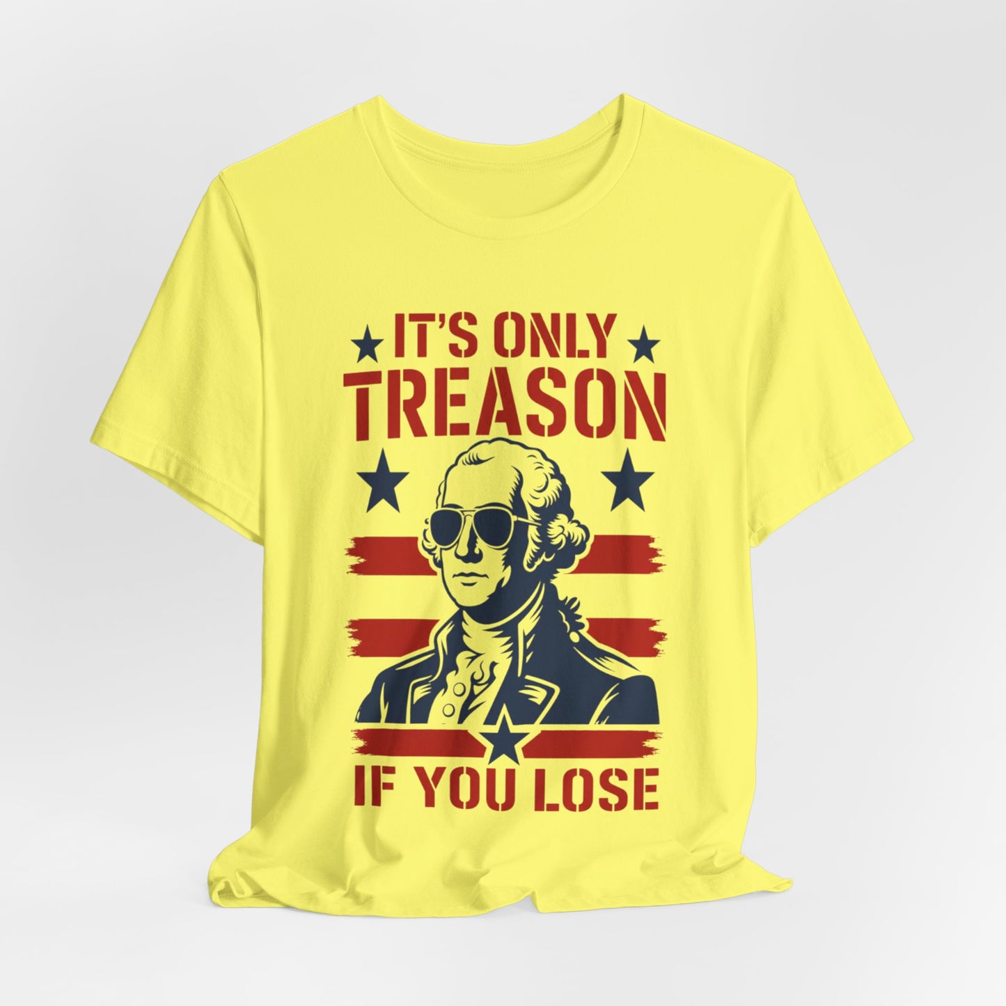 It's Only Treason If You Lose Funny George Patriotic Shirt